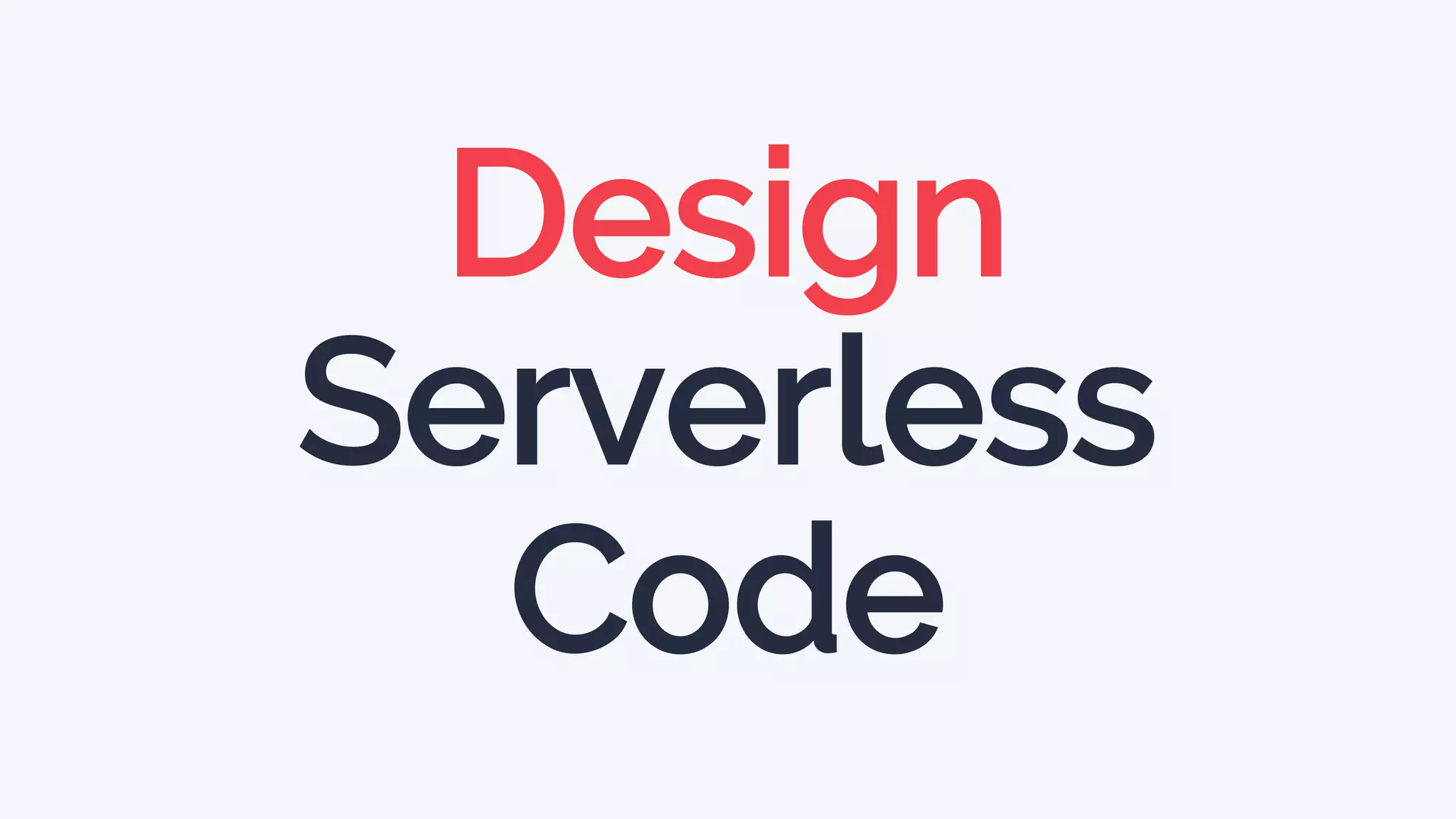 Design
Serverless
Code
 