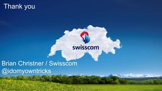 Thank you
Brian Christner / Swisscom
@idomyowntricks
 