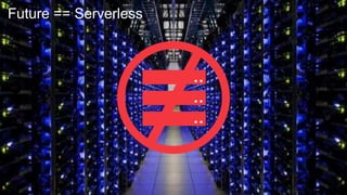 Future == Serverless
 