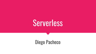 Serverless
Diego Pacheco