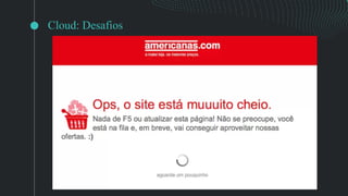 Cloud: Desafios
Nome
Nome
Nome
 