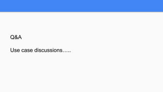 Q&A
Use case discussions…..
 