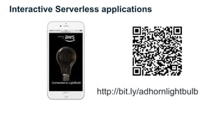 http://bit.ly/adhornlightbulb
Interactive Serverless applications
 