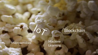 IoT Blockchain
Machine
Learning
Microservices
3/51
 