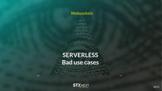 SERVERLESS
Bad use cases
Websockets
......
48/51
 