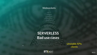 SERVERLESS
Bad use cases
Websockets
Unstable APIs
clients
...
49/51
 