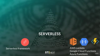 SERVERLESS
AWS Lambda
Google Cloud Functions
Azure Functions
Serverless framework
6/51
 