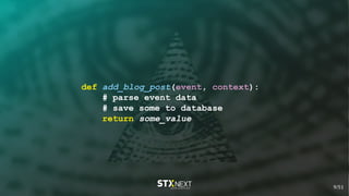 def add_blog_post(event, context):
# parse event data
# save some to database
return some_value
9/51
 