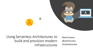 Using Serverless Architectures to
build and provision modern
infrastructures
Ramit Surana
@ramitsurana
/in/ramitsurana
 