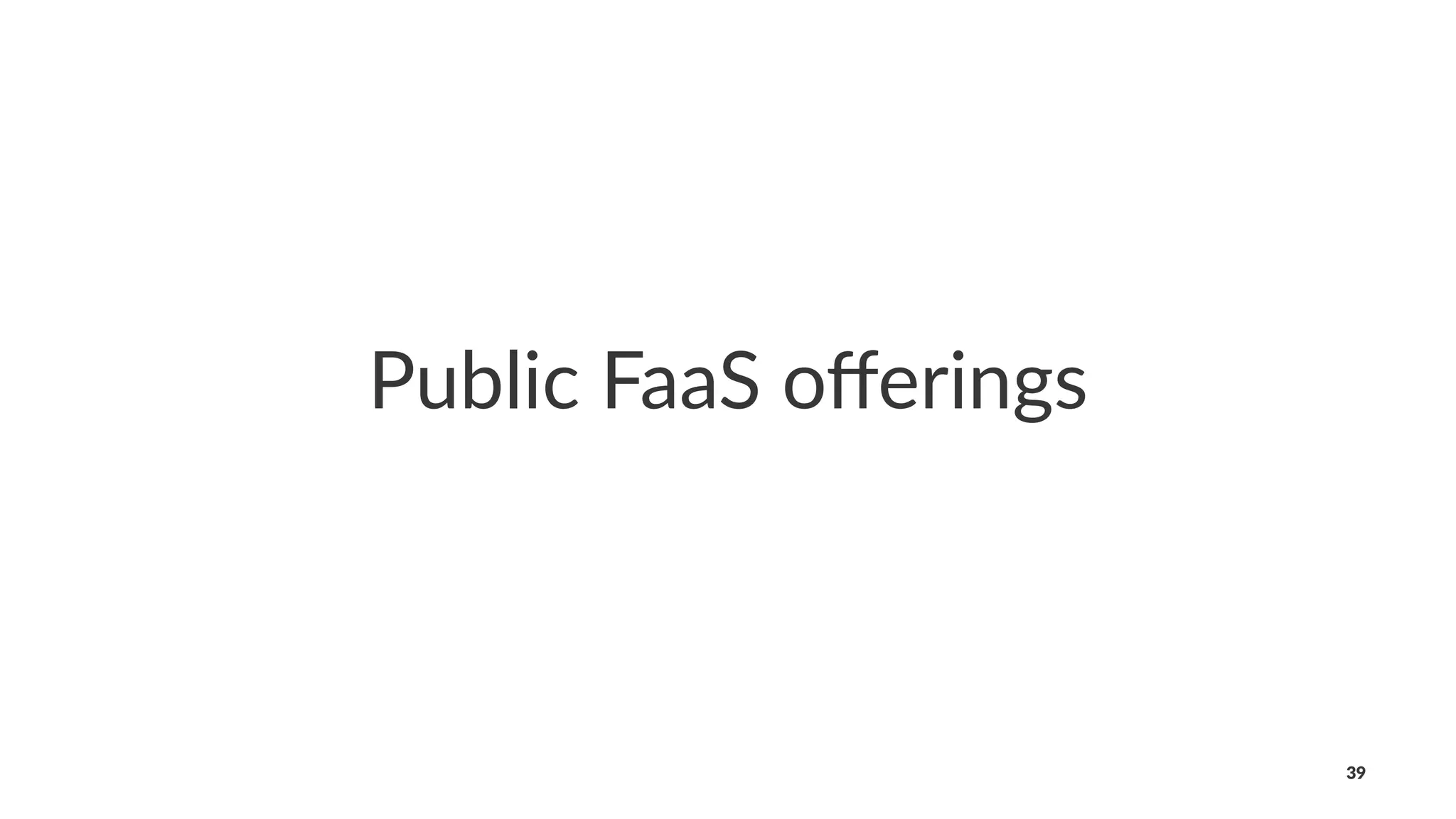 Public FaaS oﬀerings
39
 