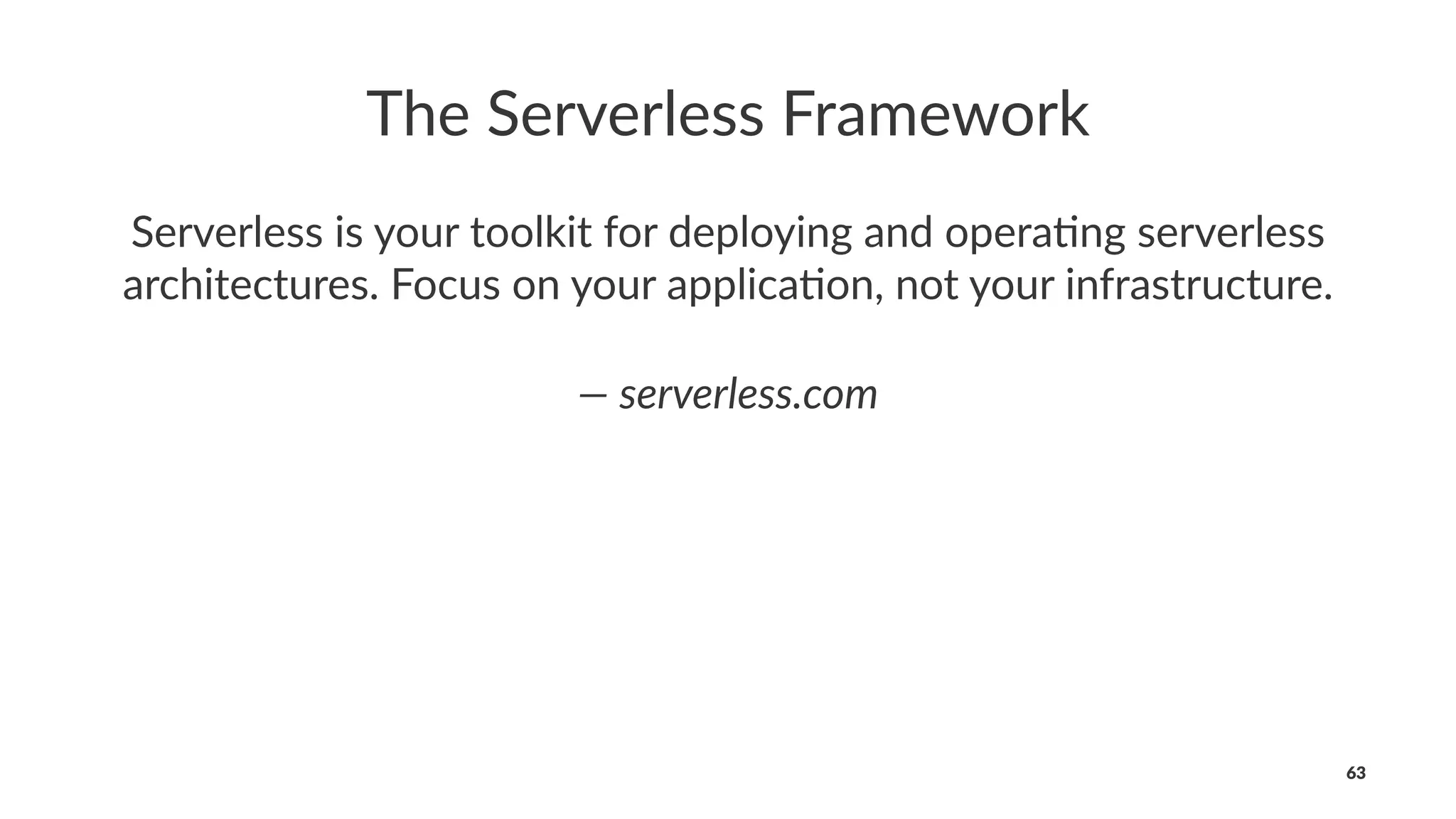 The Serverless Framework
Serverless is your toolkit for deploying and opera4ng serverless
architectures. Focus on your applica4on, not your infrastructure.
— serverless.com
63
 