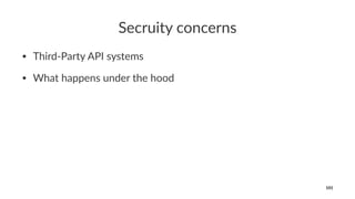 Secruity concerns
• Third-Party API systems
• What happens under the hood
101
 