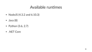 Available run,mes
• NodeJS (4.3.2 and 6.10.3)
• Java (8)
• Python (3.6, 2.7)
• .NET Core
58
 