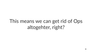 This means we can get rid of Ops
altogehter, right?
88
 