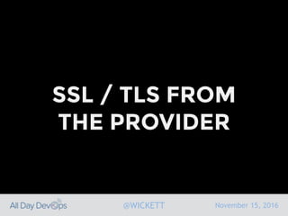 November 15, 2016@WICKETT
SSL / TLS FROM
THE PROVIDER
 