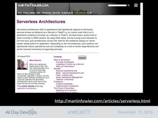 November 15, 2016@WICKETT
http://martinfowler.com/articles/serverless.html
 