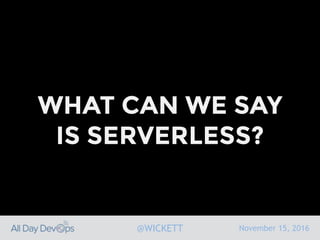 November 15, 2016@WICKETT
WHAT CAN WE SAY
IS SERVERLESS?
 