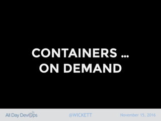 November 15, 2016@WICKETT
CONTAINERS …
ON DEMAND
 