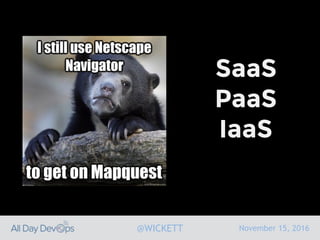 November 15, 2016@WICKETT
SaaS
PaaS
IaaS
 