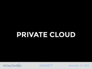 November 15, 2016@WICKETT
PRIVATE CLOUD
 