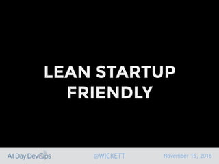 November 15, 2016@WICKETT
LEAN STARTUP
FRIENDLY
 