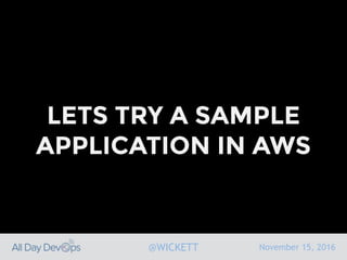 November 15, 2016@WICKETT
LETS TRY A SAMPLE
APPLICATION IN AWS
 