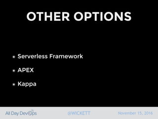 November 15, 2016@WICKETT
OTHER OPTIONS
๏ Serverless Framework
๏ APEX
๏ Kappa
 
