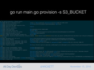 November 15, 2016@WICKETT
go run main.go provision -s S3_BUCKET
 