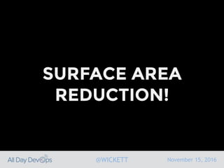 November 15, 2016@WICKETT
SURFACE AREA
REDUCTION!
 