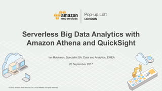 © 2016, Amazon Web Services, Inc. or its Affiliates. All rights reserved.
Ian Robinson, Specialist SA, Data and Analytics, EMEA
20 September 2017
Serverless Big Data Analytics with
Amazon Athena and QuickSight
 