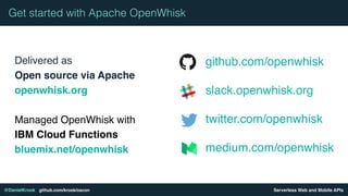 Serverless Web and Mobile APIs@DanielKrook github.com/krook/oscon
Delivered as 
Open source via Apache
openwhisk.org
Manag...