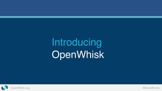 OpenWhisk.org @DanielKrook
Introducing
OpenWhisk
 