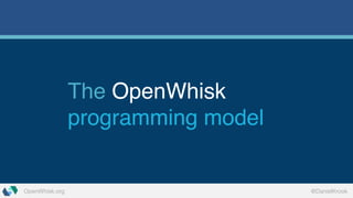 OpenWhisk.org @DanielKrook
The OpenWhisk
programming model
 