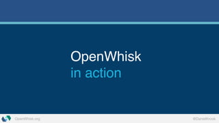 OpenWhisk.org @DanielKrook
OpenWhisk
in action
 