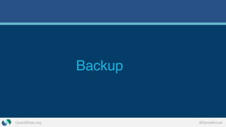 OpenWhisk.org @DanielKrook
Backup
 