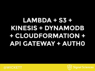 @WICKETT
LAMBDA + S3 +
KINESIS + DYNAMODB
+ CLOUDFORMATION +
API GATEWAY + AUTH0
 