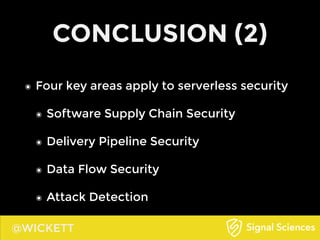 @WICKETT
CONCLUSION (2)
๏ Four key areas apply to serverless security
๏ Software Supply Chain Security
๏ Delivery Pipeline...