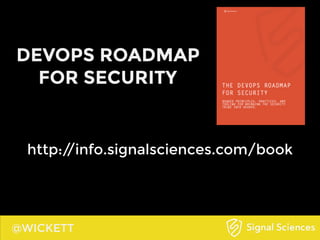 @WICKETT
DEVOPS ROADMAP
FOR SECURITY
http://info.signalsciences.com/book
 