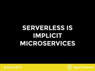 @WICKETT
SERVERLESS IS
IMPLICIT
MICROSERVICES
 