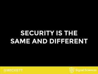 @WICKETT
SECURITY IS THE
SAME AND DIFFERENT
 
