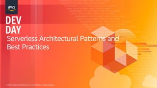 © 2018, Amazon Web Services, Inc. or its Affiliates. All rights reserved.
Serverless Architectural Patterns and
Best Practices
 