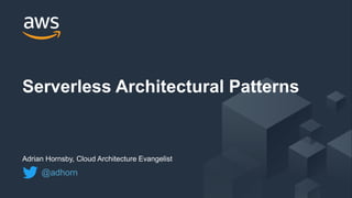 © 2017, Amazon Web Services, Inc. or its Affiliates. All rights reserved.
Adrian Hornsby, Cloud Architecture Evangelist
Serverless Architectural Patterns
@adhorn
 