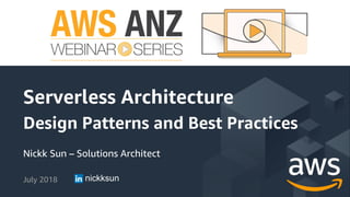 Nickk Sun – Solutions Architect
July 2018
Serverless Architecture
Design Patterns and Best Practices
nickksun
 