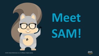 © 2017, Amazon Web Services, Inc. or its Affiliates. All rights reserved.
Meet
SAM!
 