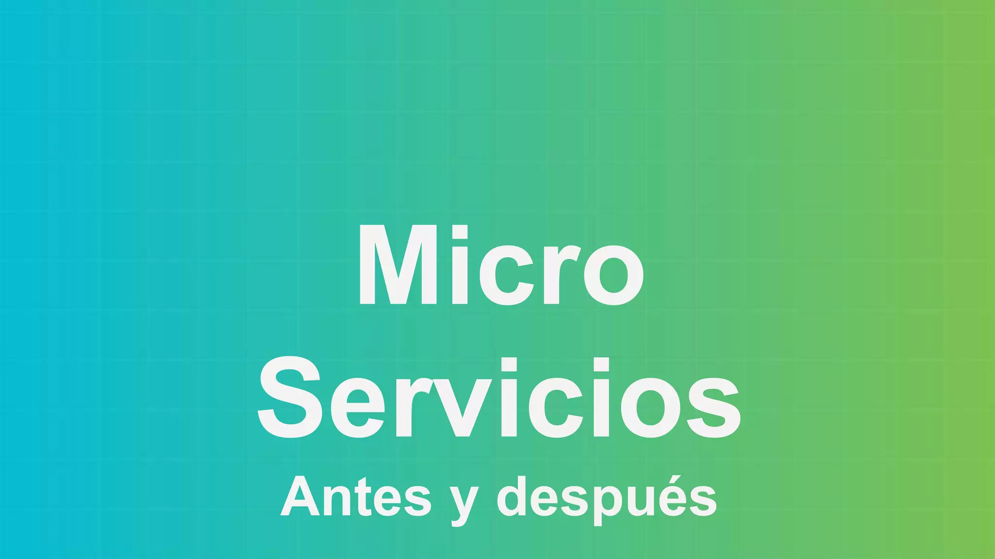 Micro
Servicios
Antes y después
 