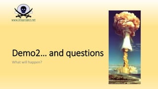 Demo2… and questions
What will happen?
 