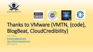 Thanks to VMware (VMTN, {code},
BlogBeat, CloudCredibility)
Lino Telera
linotelera@gmail.com
http://blog.linoproject.net
@linotelera
 