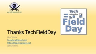 Thanks TechFieldDay
Lino Telera
linotelera@gmail.com
http://blog.linoproject.net
@linotelera
 