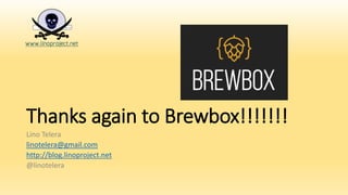 Thanks again to Brewbox!!!!!!!
Lino Telera
linotelera@gmail.com
http://blog.linoproject.net
@linotelera
 