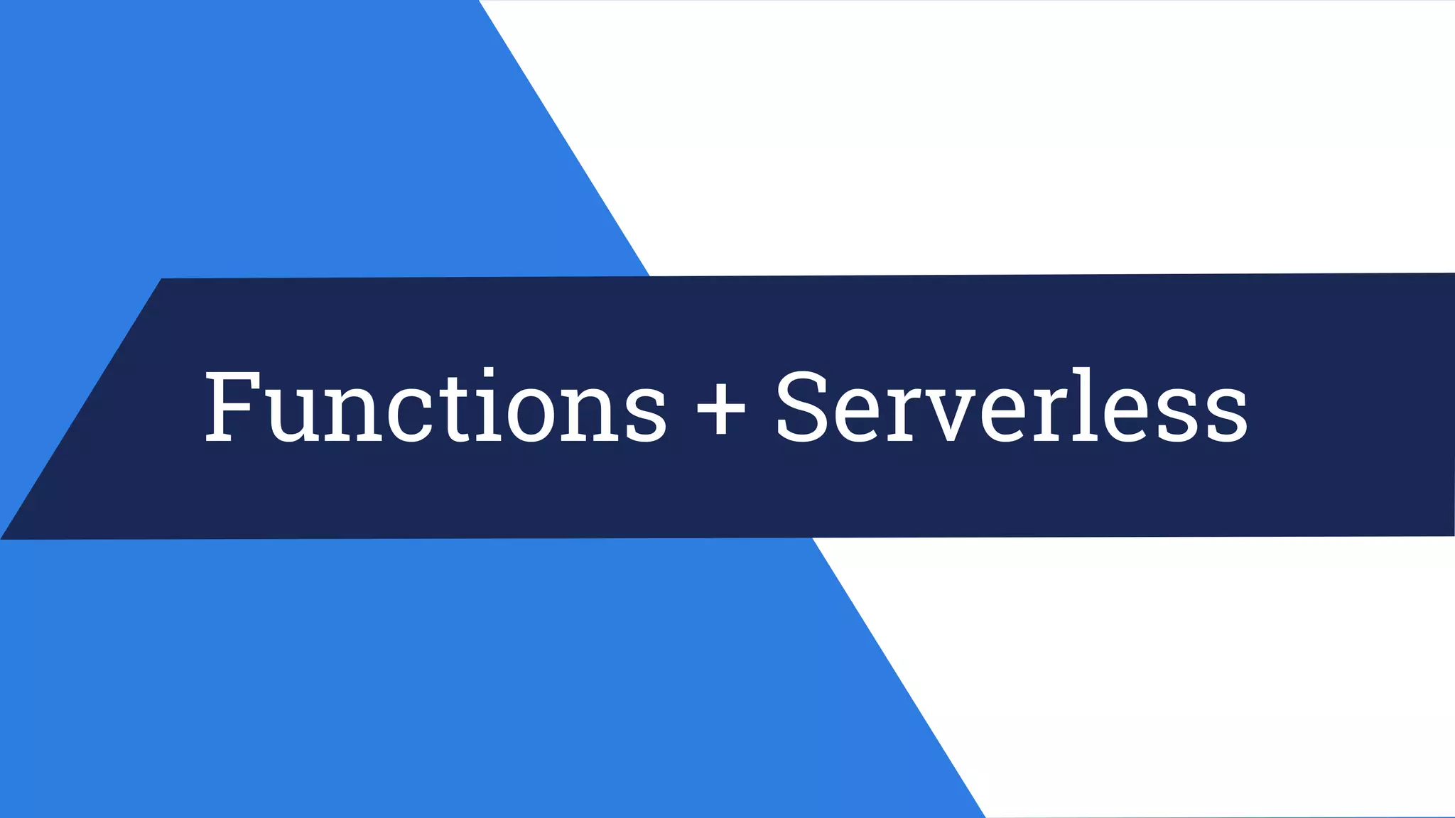 Functions + Serverless
 